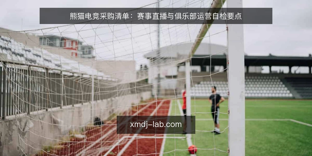 熊猫电竞采购清单:赛事直播与俱乐部运营自检要点 — 明确需求边界:先定义你要服务谁 配图