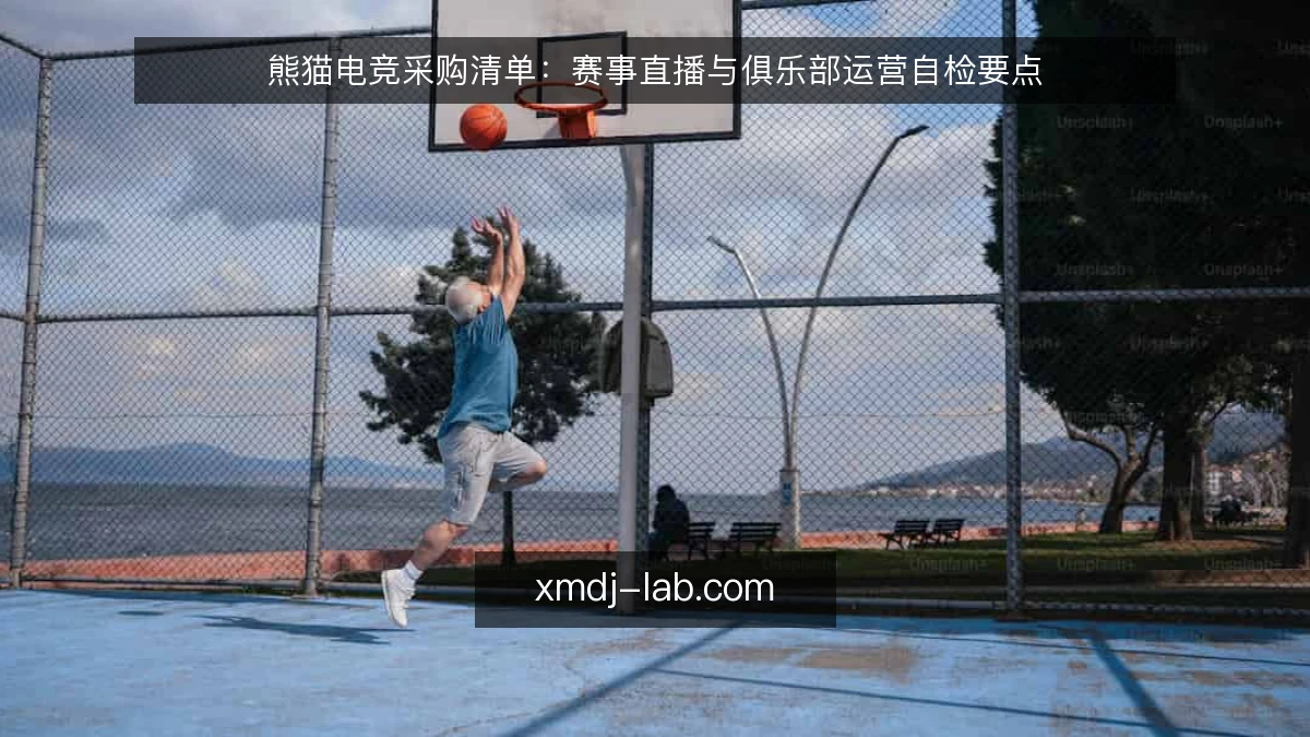 熊猫电竞采购清单:赛事直播与俱乐部运营自检要点