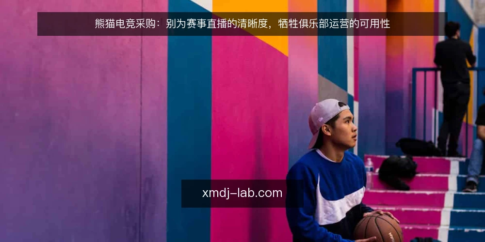 熊猫电竞采购:别为赛事直播的清晰度,牺牲俱乐部运营的可用性 — 需求定义:先分清赛事直播与俱乐部运营的边界 配图
