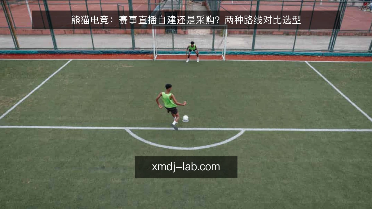 熊猫电竞:赛事直播自建还是采购?两种路线对比选型